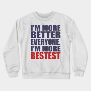 I'm more better everyone. I'm more bestest Crewneck Sweatshirt